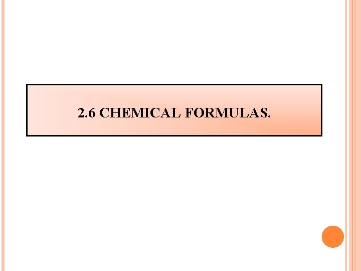 2. 6 CHEMICAL FORMULAS. 2. 6 CHEMICAL FORMULAS.
