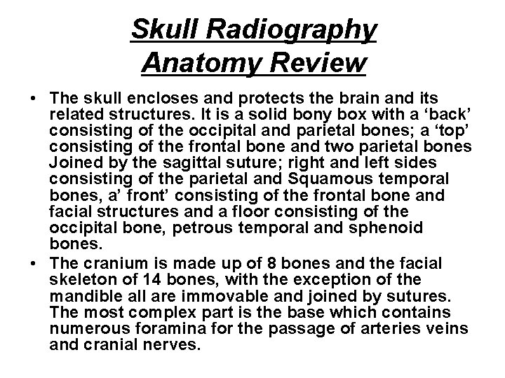 Skull Radiography Anatomy Review • The skull encloses and protects the brain and its