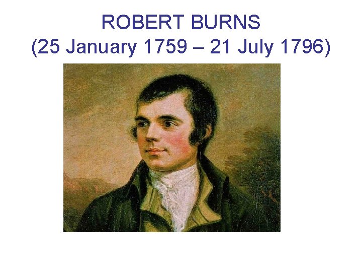 ROBERT BURNS (25 January 1759 – 21 July 1796) 