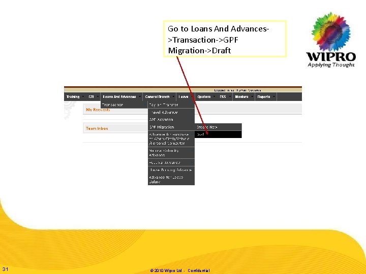 Go to Loans And Advances>Transaction->GPF Migration->Draft 31 © 2010 Wipro Ltd - Confidential Go to Loans And Advances>Transaction->GPF Migration->Draft 31 © 2010 Wipro Ltd - Confidential