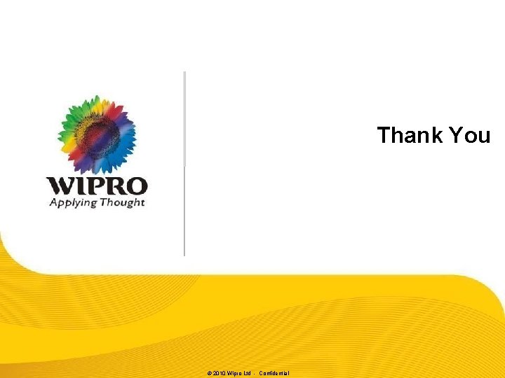 Thank You © 2010 Wipro Ltd - Confidential Thank You © 2010 Wipro Ltd - Confidential