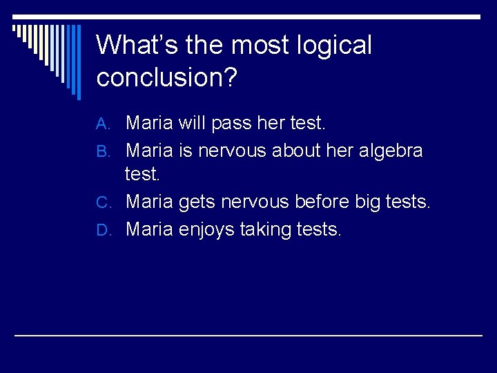 What’s the most logical conclusion? A. Maria will pass her test. B. Maria is