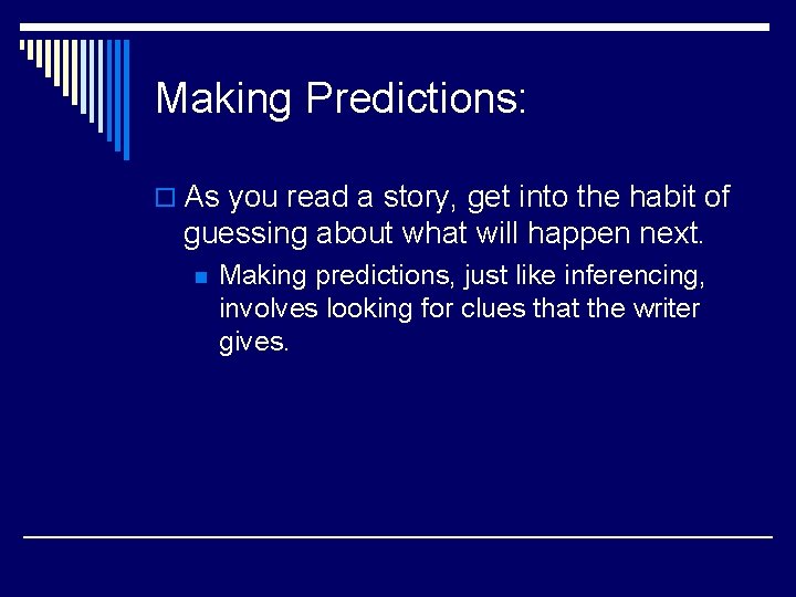 Making Predictions: o As you read a story, get into the habit of guessing