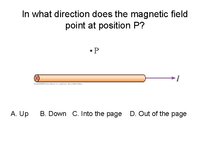 In what direction does the magnetic field point at position P? A. Up B.