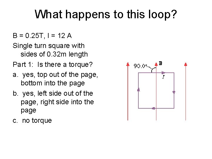 What happens to this loop? B = 0. 25 T, I = 12 A