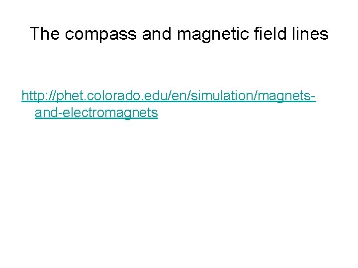 The compass and magnetic field lines http: //phet. colorado. edu/en/simulation/magnetsand-electromagnets 