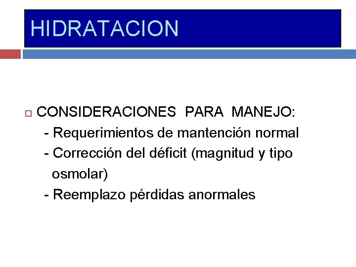HIDRATACION CONSIDERACIONES PARA MANEJO: - Requerimientos de mantención normal - Corrección del déficit (magnitud