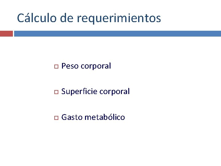 Cálculo de requerimientos Peso corporal Superficie corporal Gasto metabólico 