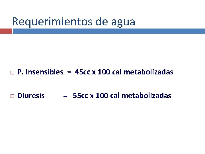 Requerimientos de agua P. Insensibles = 45 cc x 100 cal metabolizadas Diuresis =