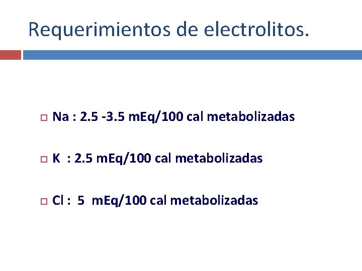 Requerimientos de electrolitos. Na : 2. 5 -3. 5 m. Eq/100 cal metabolizadas K
