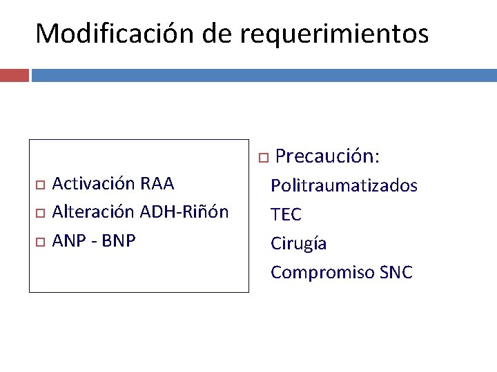 Modificación de requerimientos Activación RAA Alteración ADH-Riñón ANP - BNP Precaución: Politraumatizados TEC Cirugía