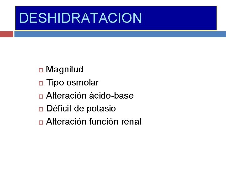 DESHIDRATACION Magnitud Tipo osmolar Alteración ácido-base Déficit de potasio Alteración función renal 