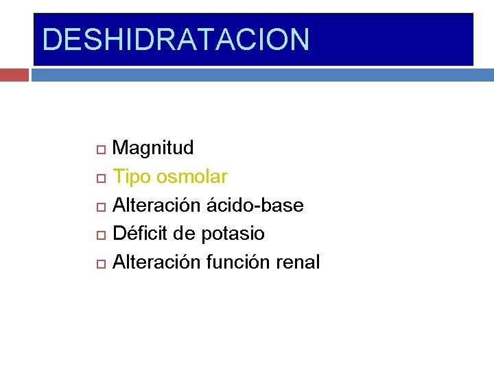DESHIDRATACION Magnitud Tipo osmolar Alteración ácido-base Déficit de potasio Alteración función renal 