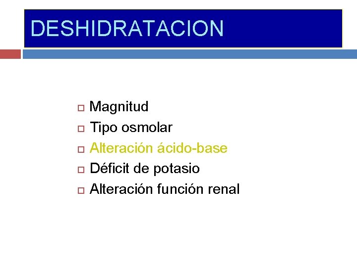 DESHIDRATACION Magnitud Tipo osmolar Alteración ácido-base Déficit de potasio Alteración función renal 