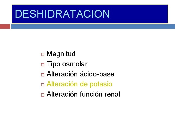 DESHIDRATACION Magnitud Tipo osmolar Alteración ácido-base Alteración de potasio Alteración función renal 