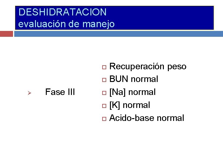 DESHIDRATACION evaluación de manejo Ø Fase III Recuperación peso BUN normal [Na] normal [K]