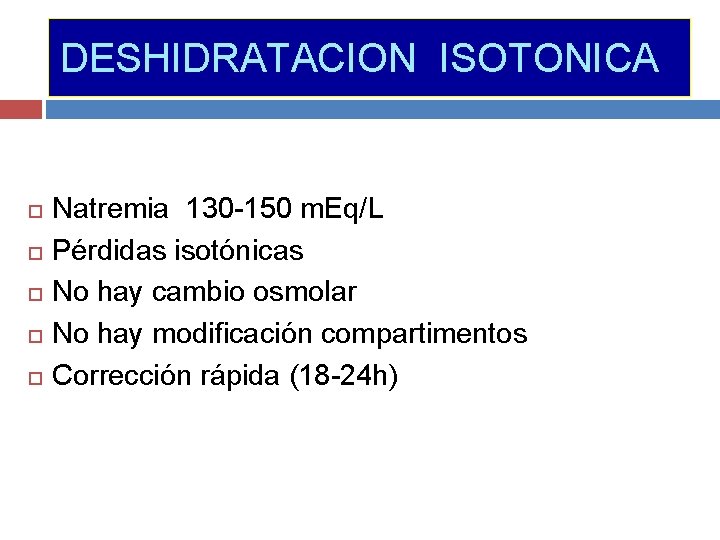 DESHIDRATACION ISOTONICA Natremia 130 -150 m. Eq/L Pérdidas isotónicas No hay cambio osmolar No