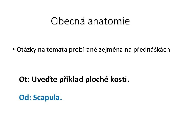 Obecná anatomie • Otázky na témata probírané zejména na přednáškách Ot: Uveďte příklad ploché