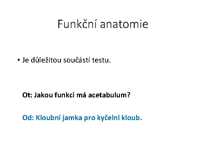 Funkční anatomie • Je důležitou součástí testu. Ot: Jakou funkci má acetabulum? Od: Kloubní