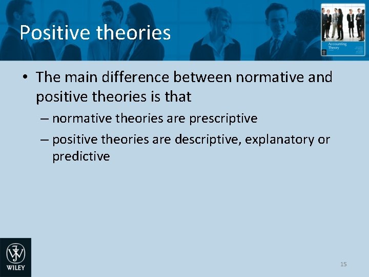 Positive theories • The main difference between normative and positive theories is that – Positive theories • The main difference between normative and positive theories is that –