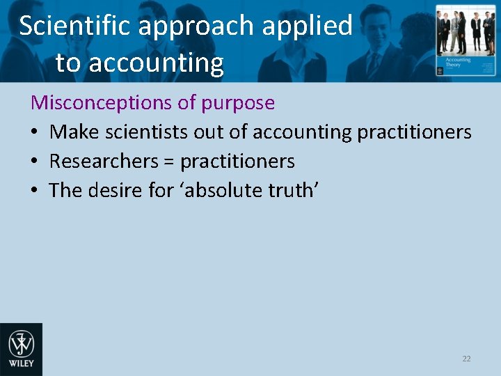 Scientific approach applied to accounting Misconceptions of purpose • Make scientists out of accounting Scientific approach applied to accounting Misconceptions of purpose • Make scientists out of accounting