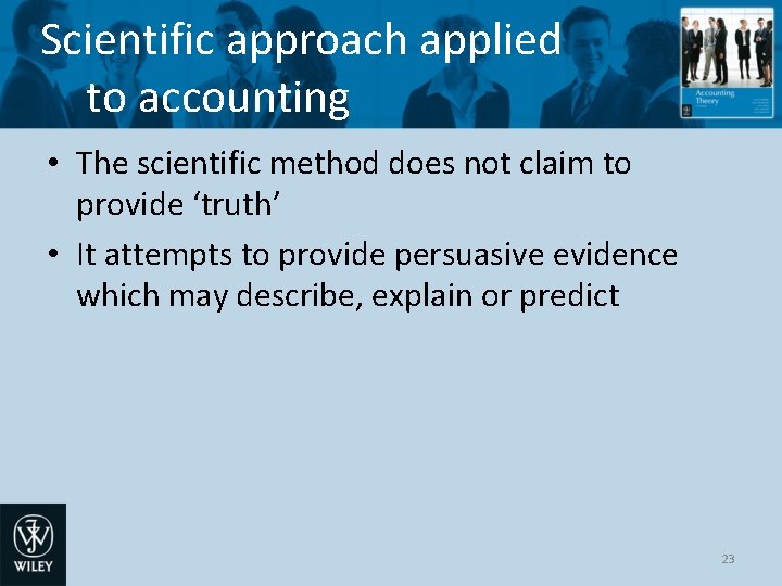 Scientific approach applied to accounting • The scientific method does not claim to provide Scientific approach applied to accounting • The scientific method does not claim to provide