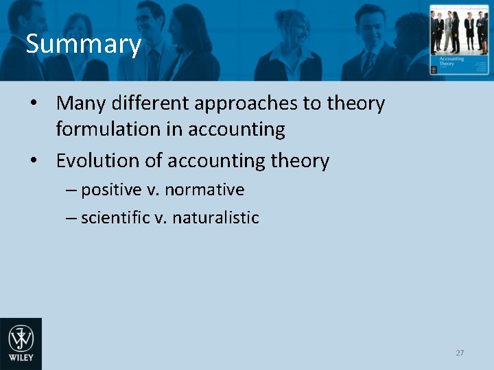 Summary • Many different approaches to theory formulation in accounting • Evolution of accounting Summary • Many different approaches to theory formulation in accounting • Evolution of accounting