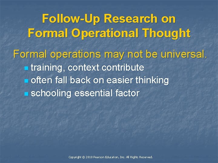 Follow-Up Research on Formal Operational Thought Formal operations may not be universal. n training,