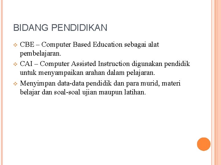 BIDANG PENDIDIKAN CBE – Computer Based Education sebagai alat pembelajaran. v CAI – Computer