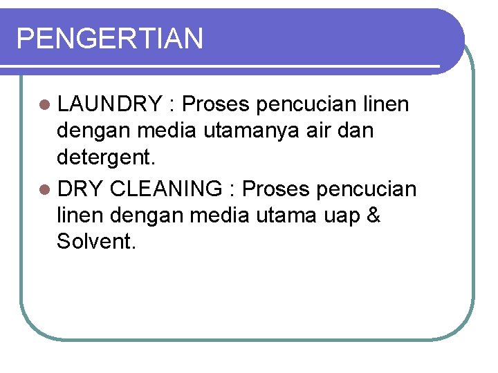 PENGERTIAN l LAUNDRY : Proses pencucian linen dengan media utamanya air dan detergent. l