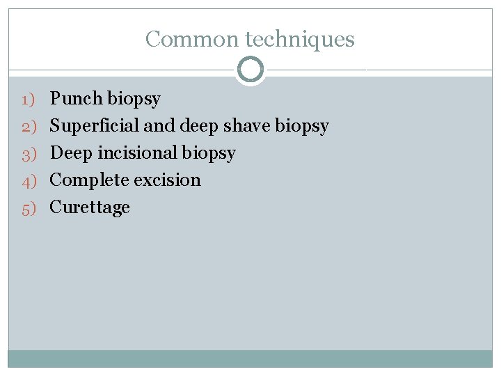Common techniques 1) Punch biopsy 2) Superficial and deep shave biopsy 3) Deep incisional