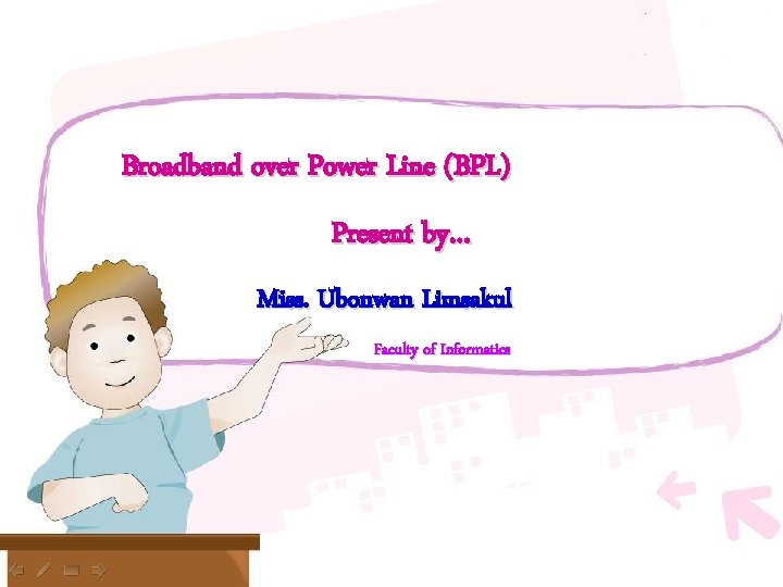u Broadband over Power Line (BPL) Present by… Miss. Ubonwan Limsakul Faculty of Informatics