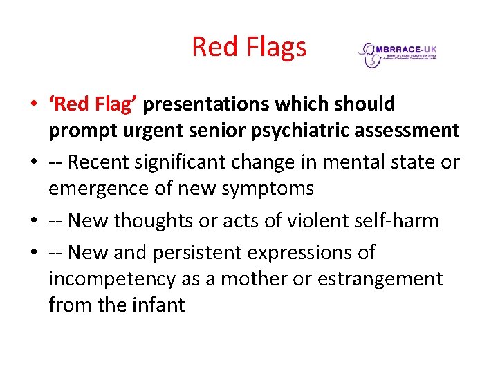 Red Flags • ‘Red Flag’ presentations which should prompt urgent senior psychiatric assessment •