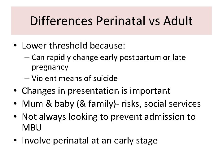 Differences Perinatal vs Adult • Lower threshold because: – Can rapidly change early postpartum
