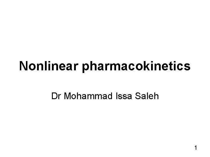 Nonlinear pharmacokinetics Dr Mohammad Issa Saleh 1 