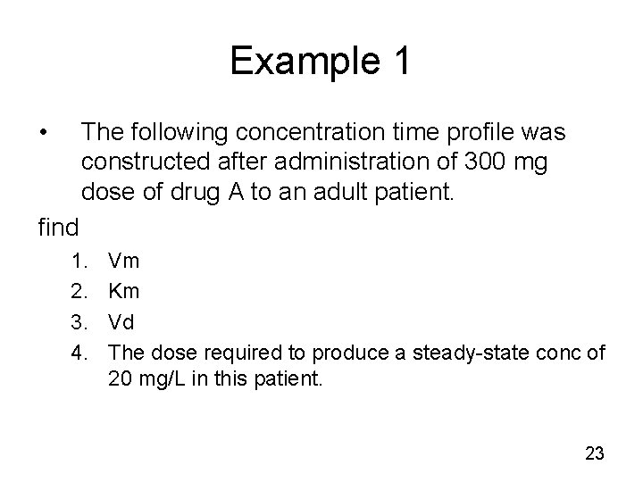 Example 1 • The following concentration time profile was constructed after administration of 300