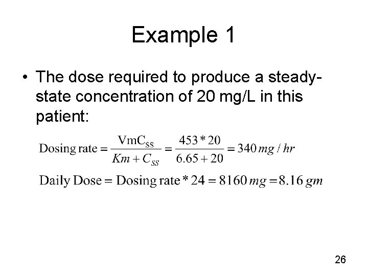 Example 1 • The dose required to produce a steadystate concentration of 20 mg/L
