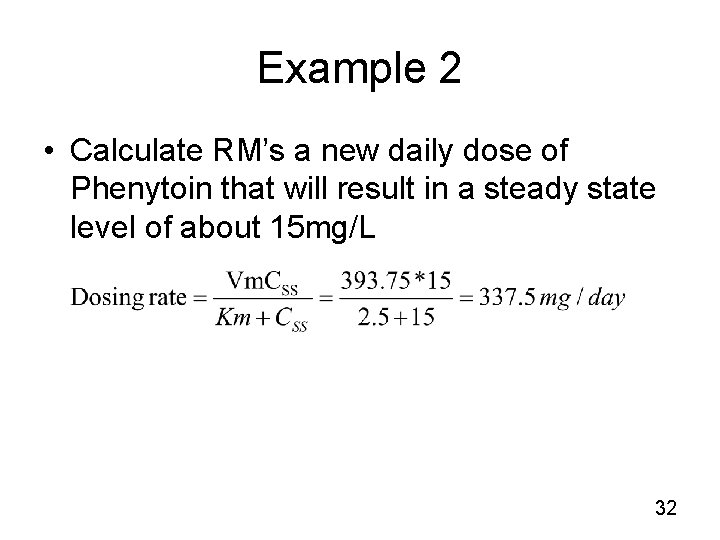 Example 2 • Calculate RM’s a new daily dose of Phenytoin that will result