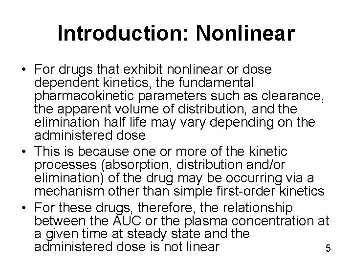 Introduction: Nonlinear • For drugs that exhibit nonlinear or dose dependent kinetics, the fundamental
