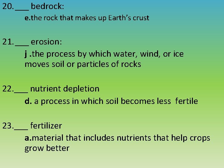 20. ___ bedrock: e. the rock that makes up Earth’s crust 21. ___ erosion: