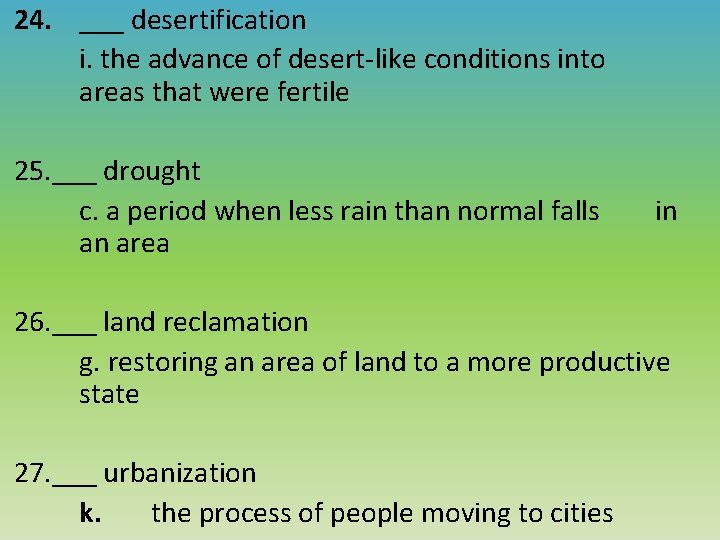  24. ___ desertification i. the advance of desert-like conditions into areas that were