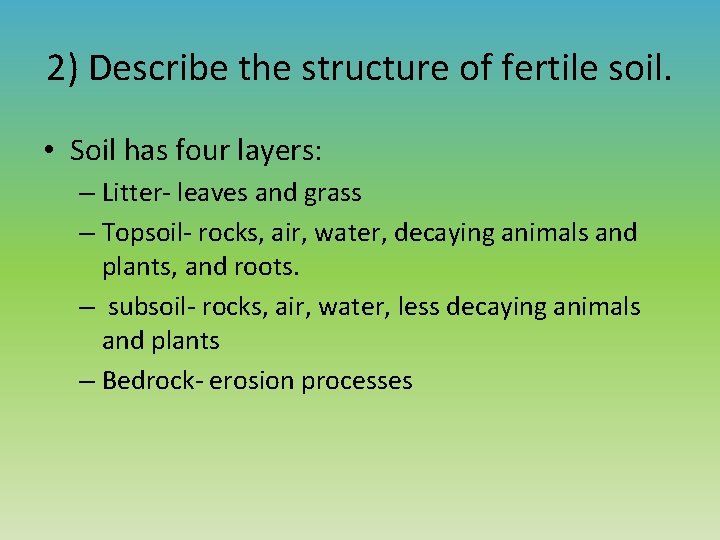 2) Describe the structure of fertile soil. • Soil has four layers: – Litter-