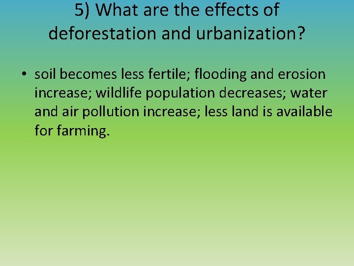 5) What are the effects of deforestation and urbanization? • soil becomes less fertile;