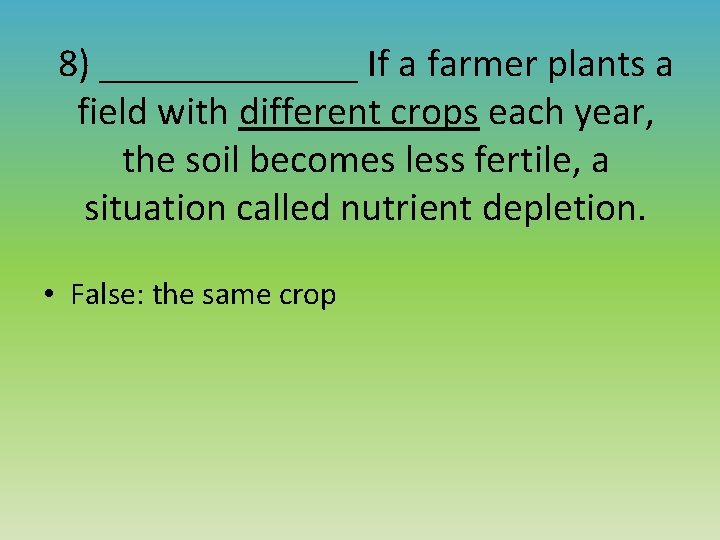 8) _______ If a farmer plants a field with different crops each year, the