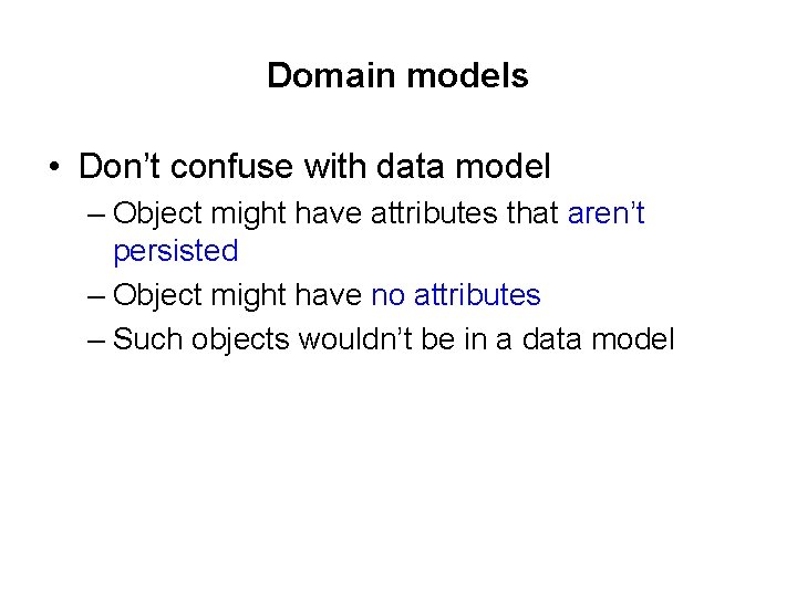 Domain models • Don’t confuse with data model – Object might have attributes that