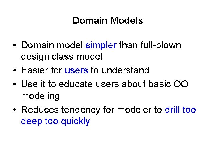 Domain Models • Domain model simpler than full-blown design class model • Easier for