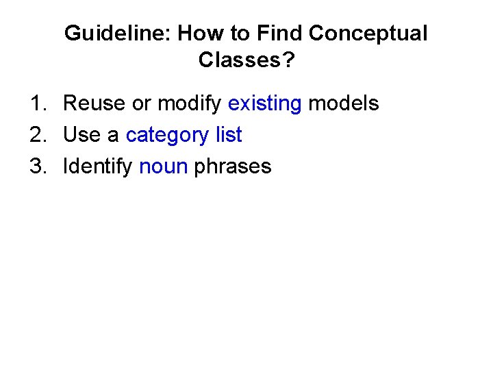Guideline: How to Find Conceptual Classes? 1. Reuse or modify existing models 2. Use