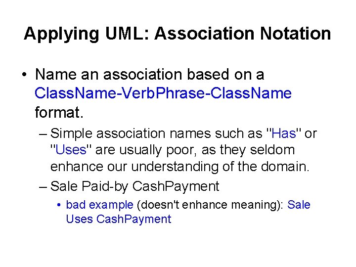Applying UML: Association Notation • Name an association based on a Class. Name-Verb. Phrase-Class.