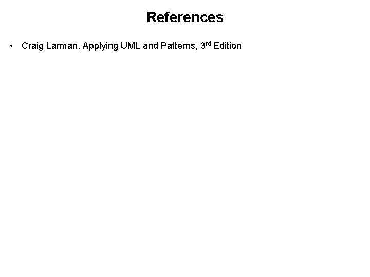 References • Craig Larman, Applying UML and Patterns, 3 rd Edition 
