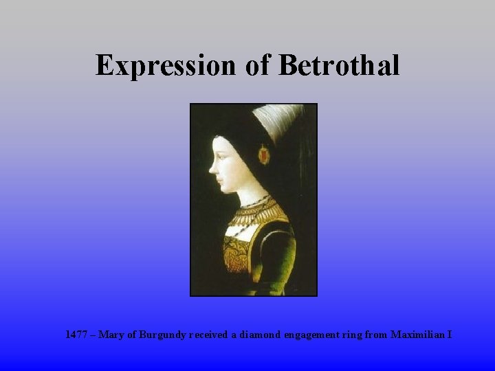 Expression of Betrothal 1477 – Mary of Burgundy received a diamond engagement ring from